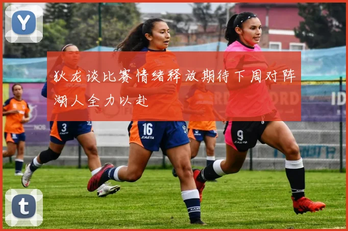 狄龙谈比赛情绪释放期待下周对阵湖人全力以赴